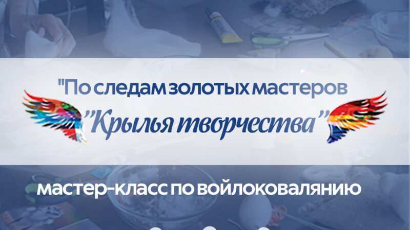 Мастер-класс по войлоковалянию от руководителя ремесленного центра “Шебер-Темиртау” в рамках проекта”По следам золотых мастеров. Крылья творчества”.